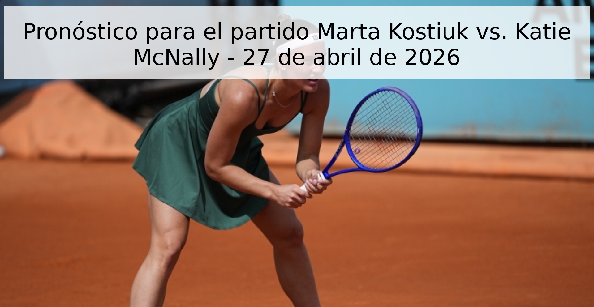 Pronóstico para el partido Marta Kostiuk vs. Katie McNally - 27 de abril de 2026