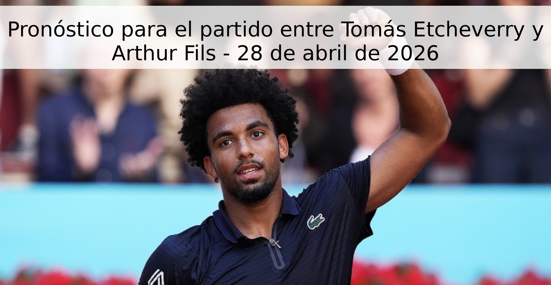 Pronóstico para el partido entre Tomás Etcheverry y Arthur Fils - 28 de abril de 2026