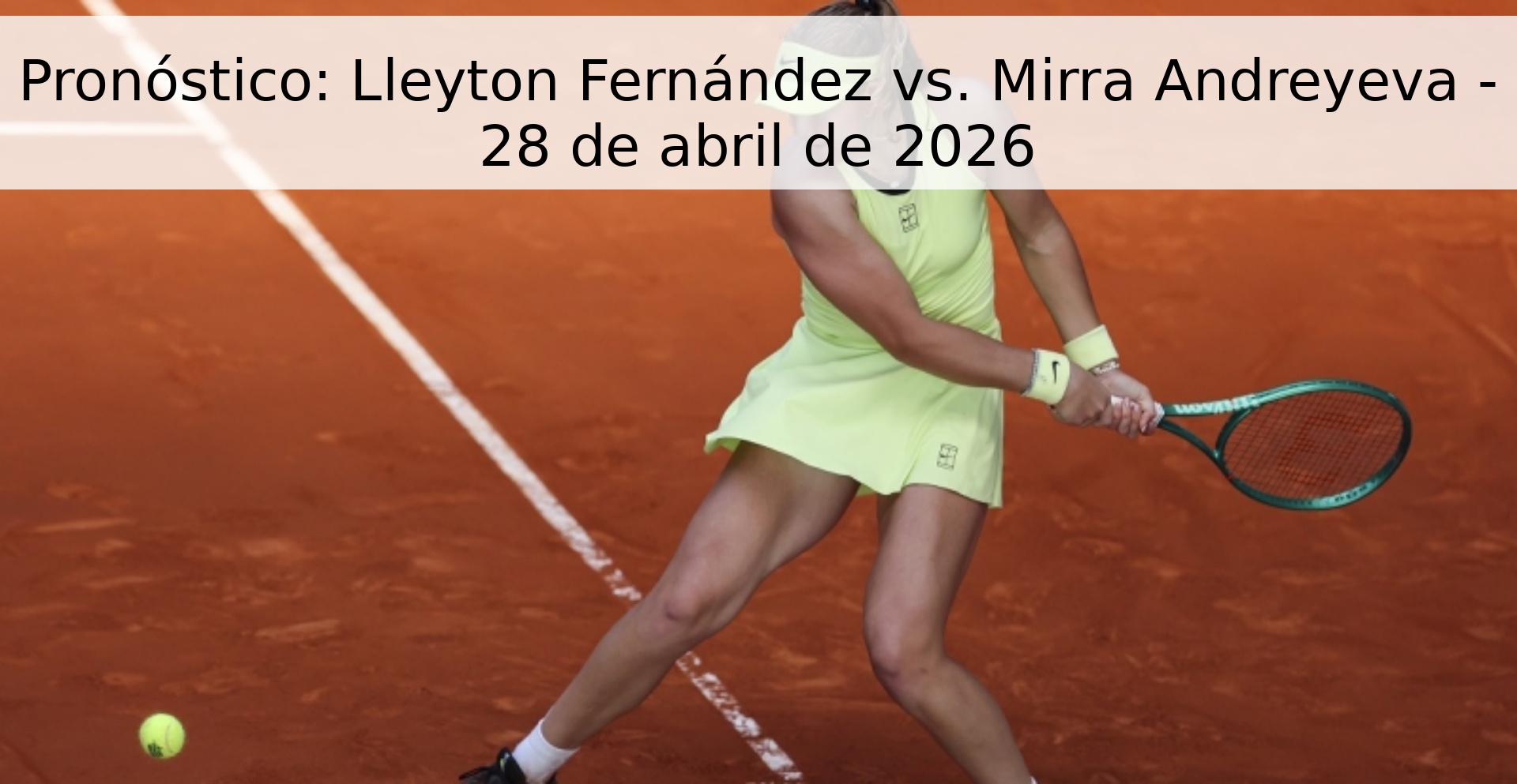 Pronóstico: Lleyton Fernández vs. Mirra Andreyeva - 28 de abril de 2026 Pronóstico: Lleyton Fernández vs. Mirra Andreyeva - 28 de abril de 2026
