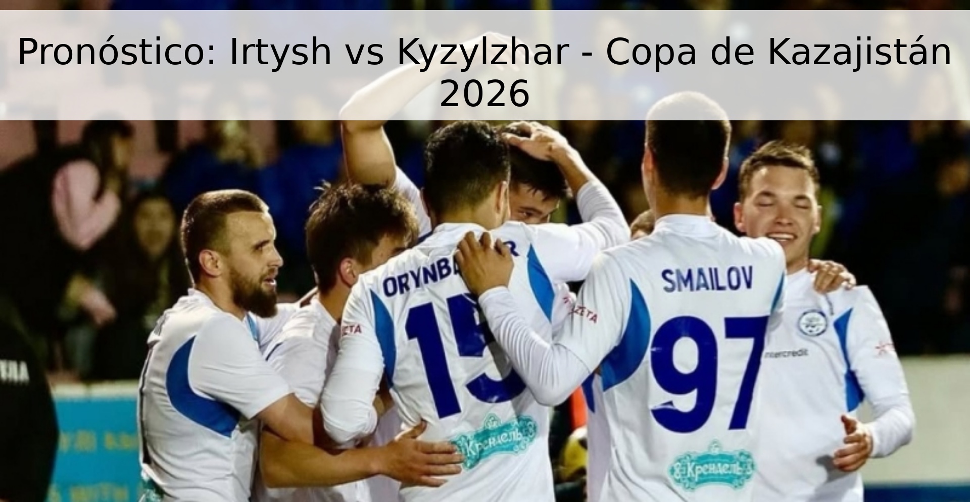 Pronóstico: Irtysh vs Kyzylzhar - Copa de Kazajistán 2026
