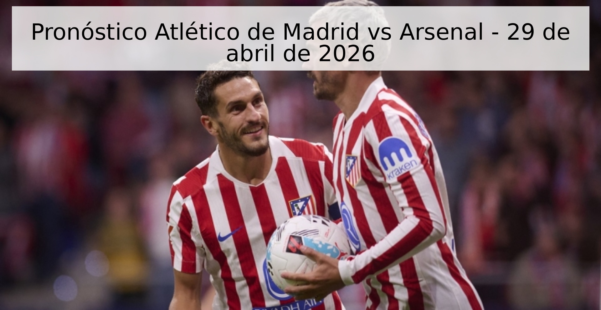 Pronóstico Atlético de Madrid vs Arsenal - 29 de abril de 2026