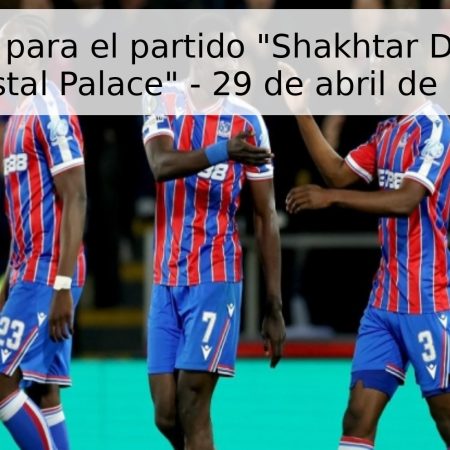 Pronóstico para el partido “Shakhtar Donetsk” vs “Crystal Palace” – 29 de abril de 2026