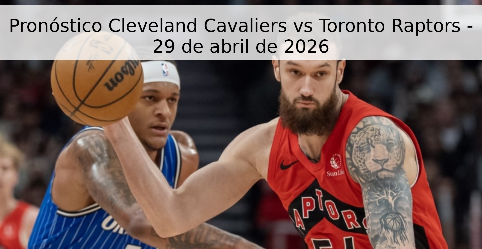 Pronóstico Cleveland Cavaliers vs Toronto Raptors - 29 de abril de 2026 Pronóstico Cleveland Cavaliers vs Toronto Raptors - 29 de abril de 2026