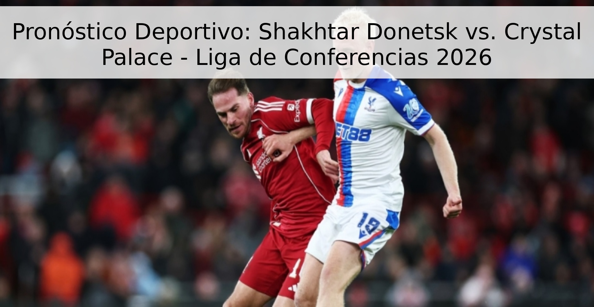 Pronóstico Deportivo: Shakhtar Donetsk vs. Crystal Palace - Liga de Conferencias 2026