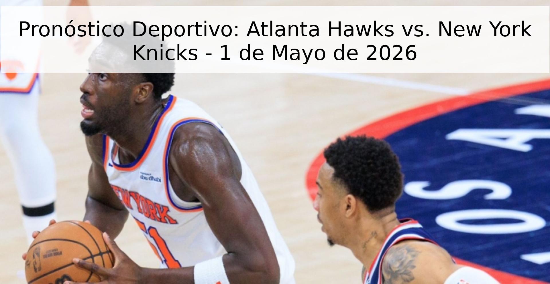 Pronóstico Deportivo: Atlanta Hawks vs. New York Knicks - 1 de Mayo de 2026 Pronóstico Deportivo: Atlanta Hawks vs. New York Knicks - 1 de Mayo de 2026