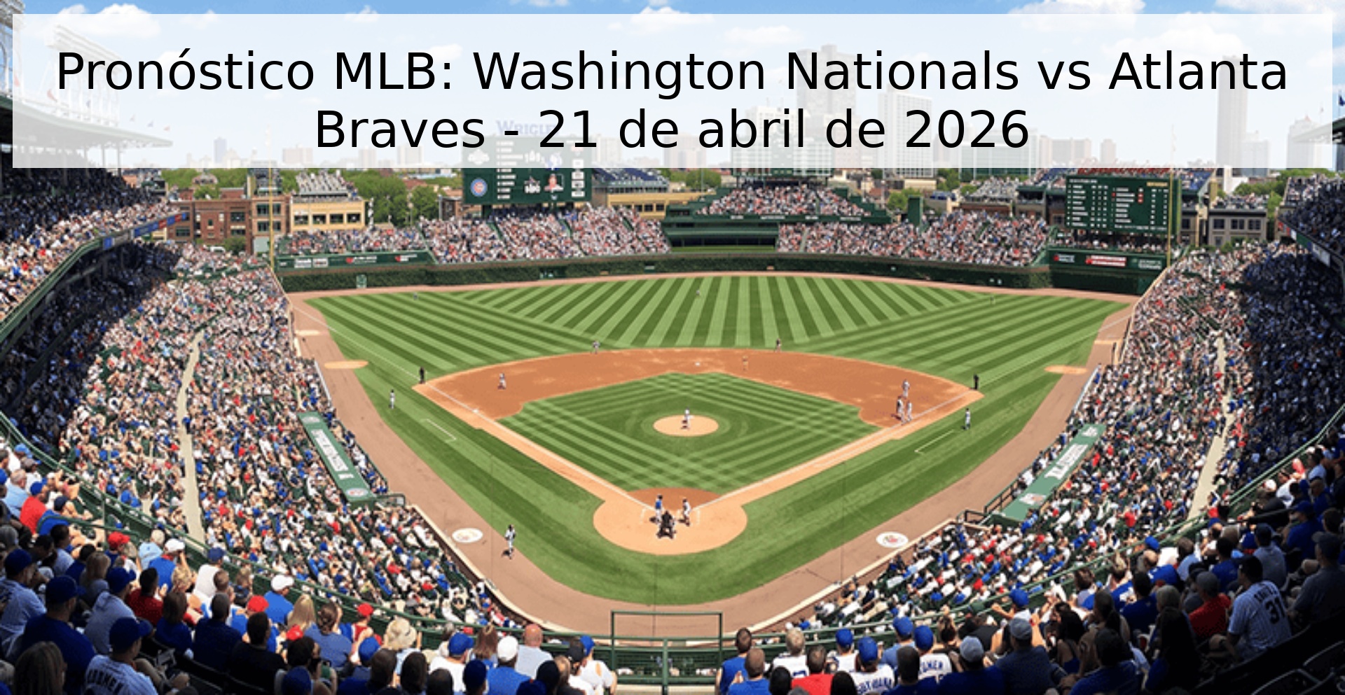 Pronóstico MLB: Washington Nationals vs Atlanta Braves - 21 de abril de 2026 Pronóstico MLB: Washington Nationals vs Atlanta Braves - 21 de abril de 2026