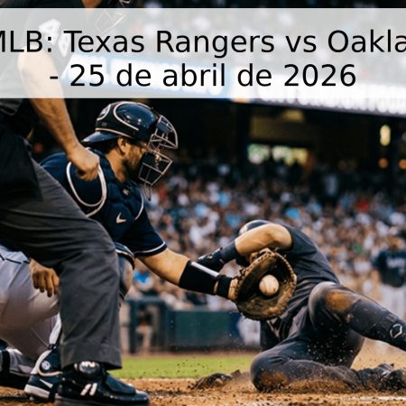 Pronóstico MLB: Texas Rangers vs Oakland Athletics – 25 de abril de 2026