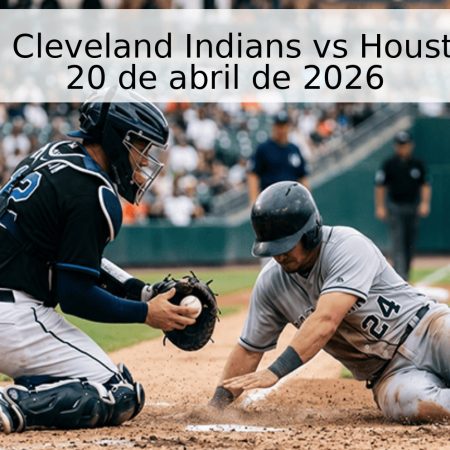 Pronóstico: Cleveland Indians vs Houston Astros – 20 de abril de 2026