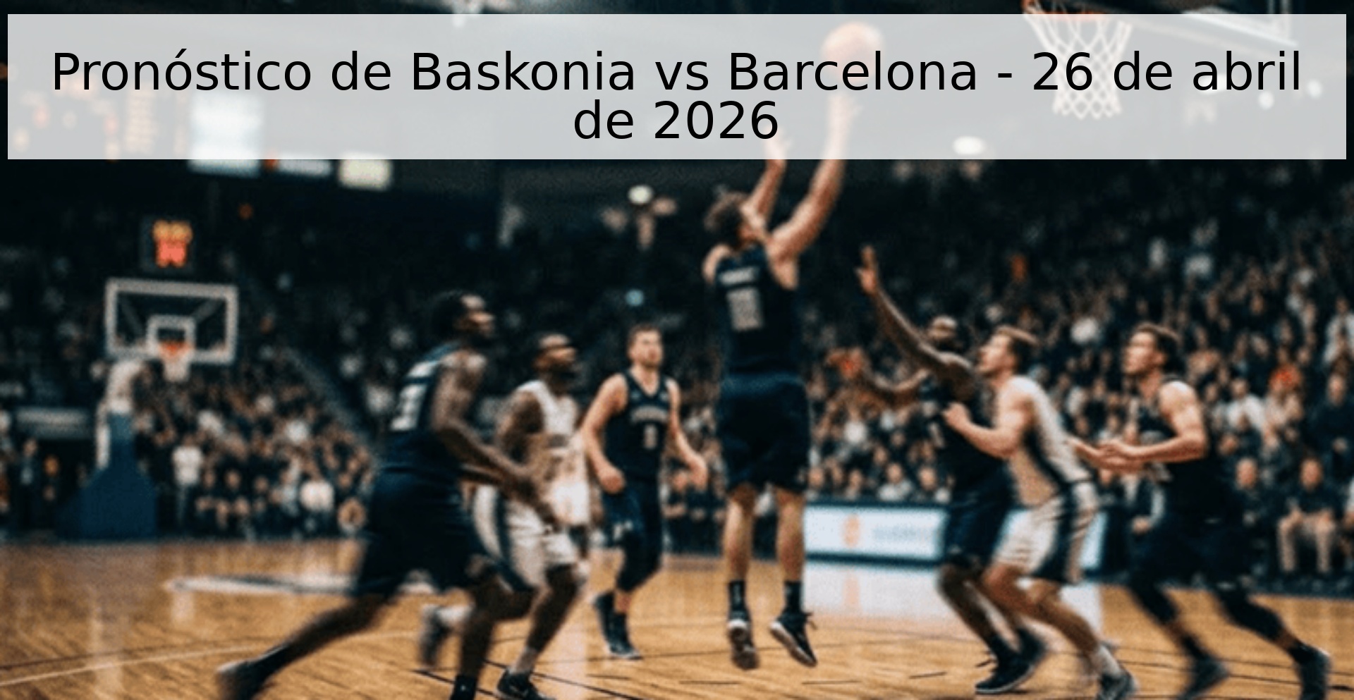 Pronóstico de Baskonia vs Barcelona - 26 de abril de 2026