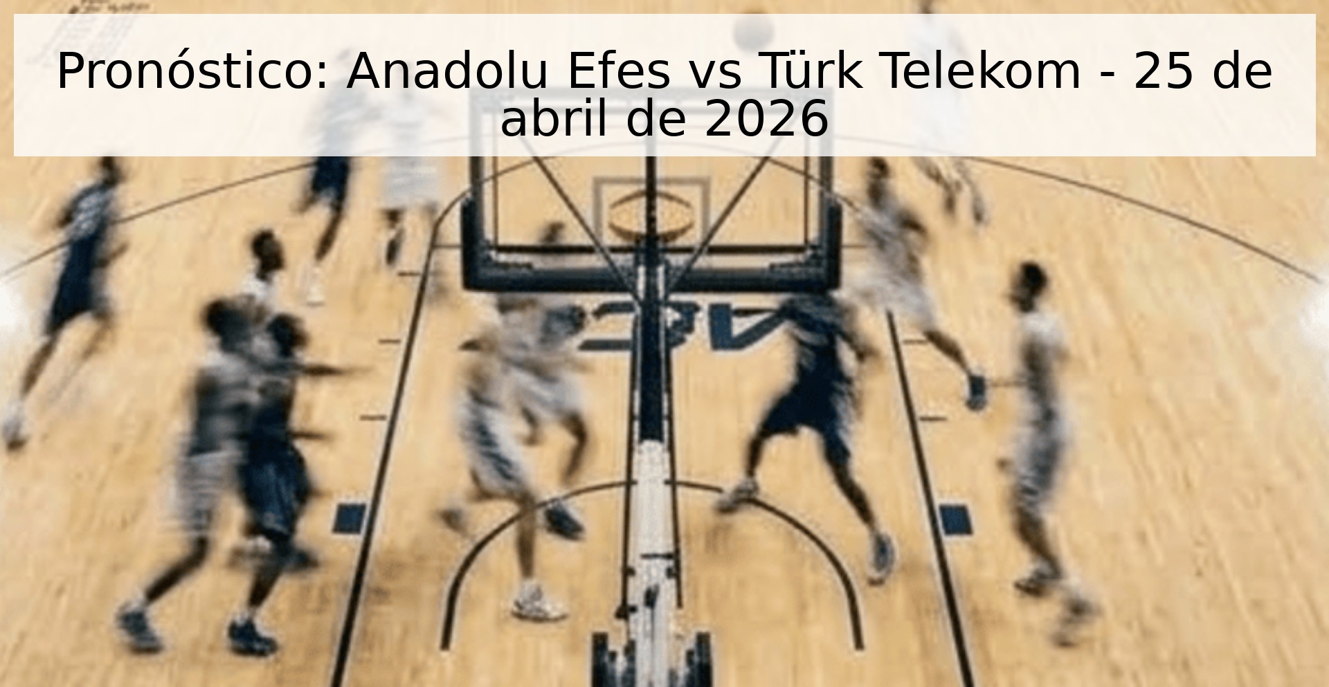 Pronóstico: Anadolu Efes vs Türk Telekom - 25 de abril de 2026 Pronóstico: Anadolu Efes vs Türk Telekom - 25 de abril de 2026
