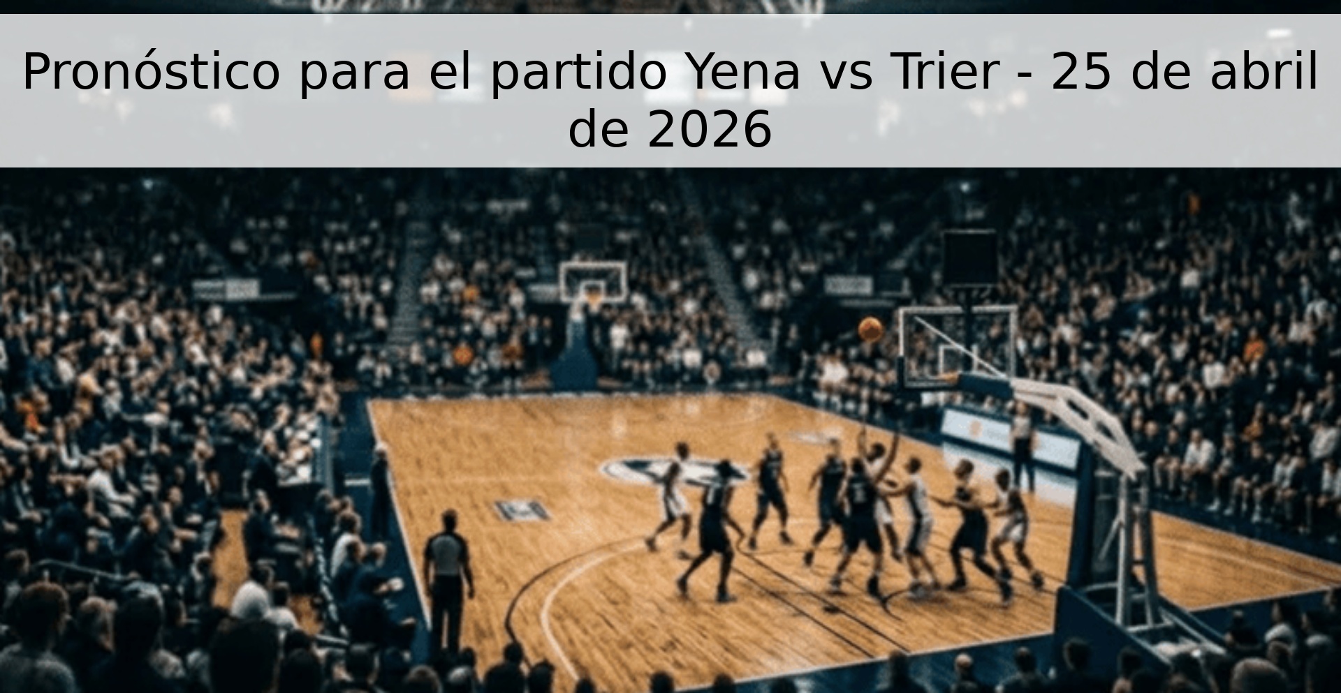 Pronóstico para el partido Yena vs Trier - 25 de abril de 2026 Pronóstico para el partido Yena vs Trier - 25 de abril de 2026