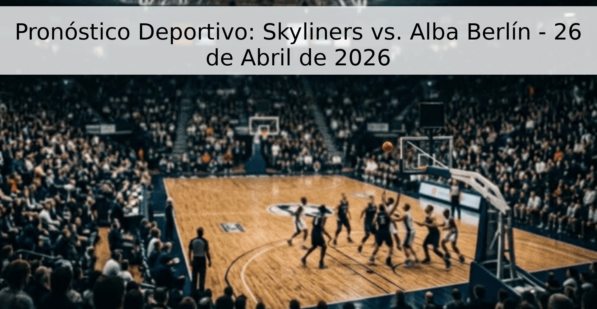Pronóstico Deportivo: Skyliners vs. Alba Berlín - 26 de Abril de 2026