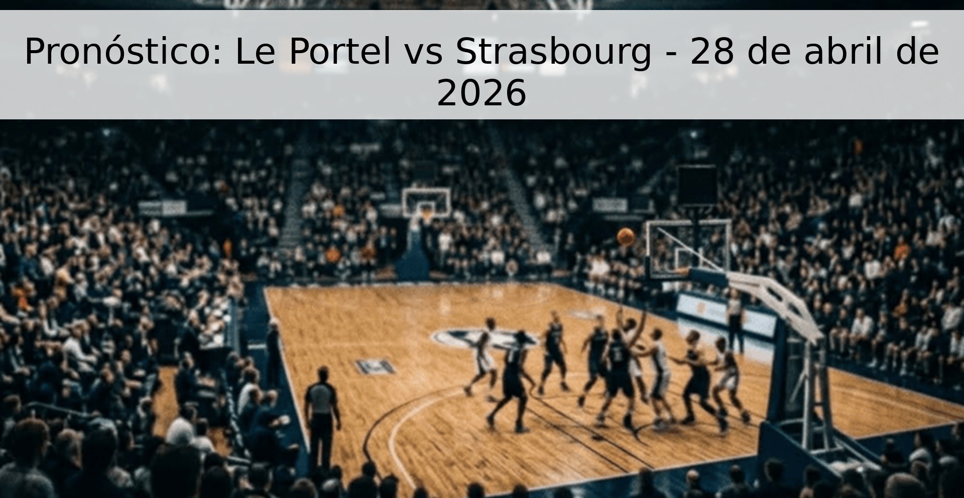 Pronóstico: Le Portel vs Strasbourg - 28 de abril de 2026