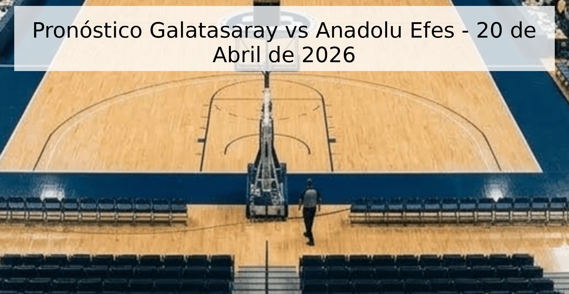 Pronóstico Galatasaray vs Anadolu Efes - 20 de Abril de 2026