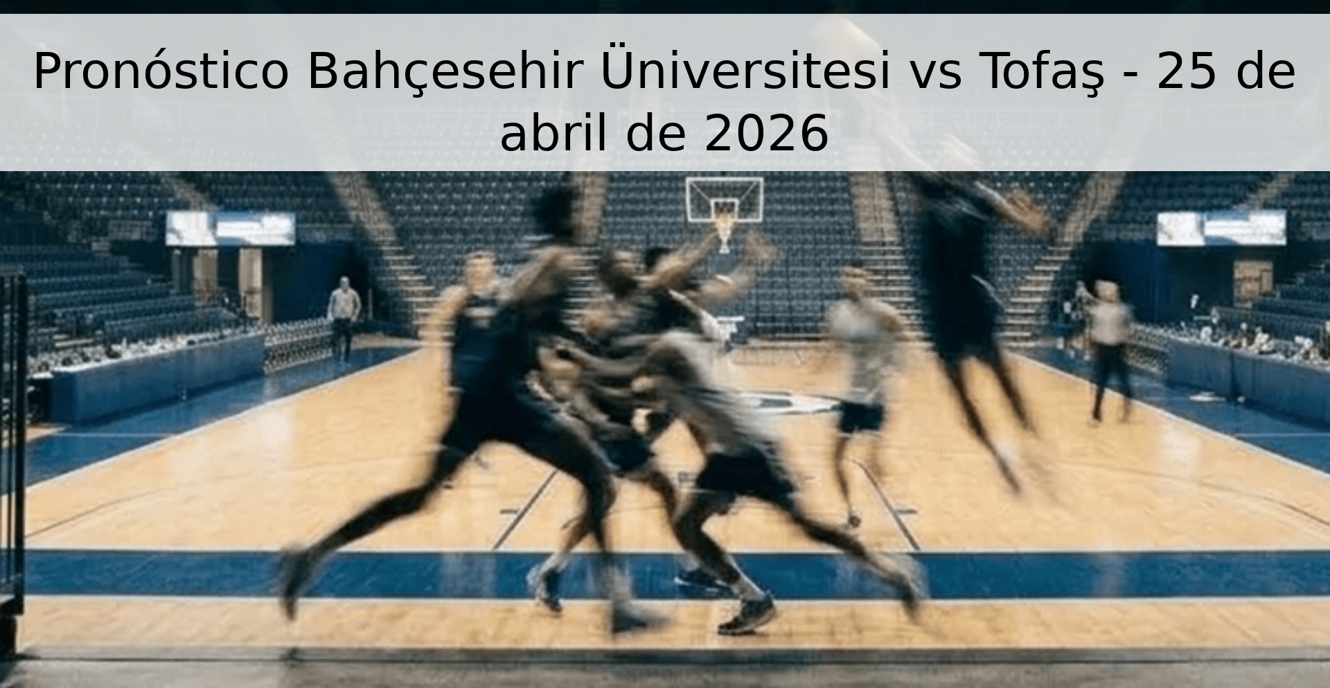 Pronóstico Bahçesehir Üniversitesi vs Tofaş - 25 de abril de 2026 Pronóstico Bahçesehir Üniversitesi vs Tofaş - 25 de abril de 2026