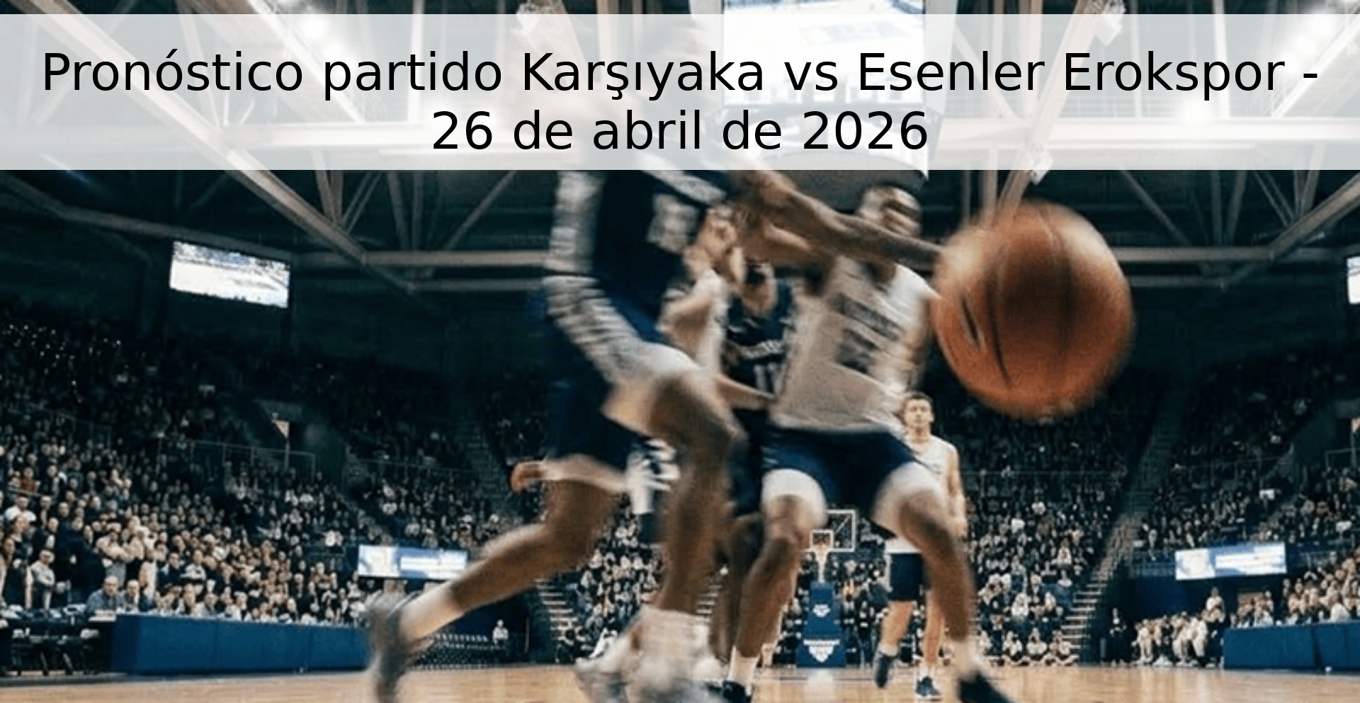 Pronóstico partido Karşıyaka vs Esenler Erokspor - 26 de abril de 2026 Pronóstico partido Karşıyaka vs Esenler Erokspor - 26 de abril de 2026