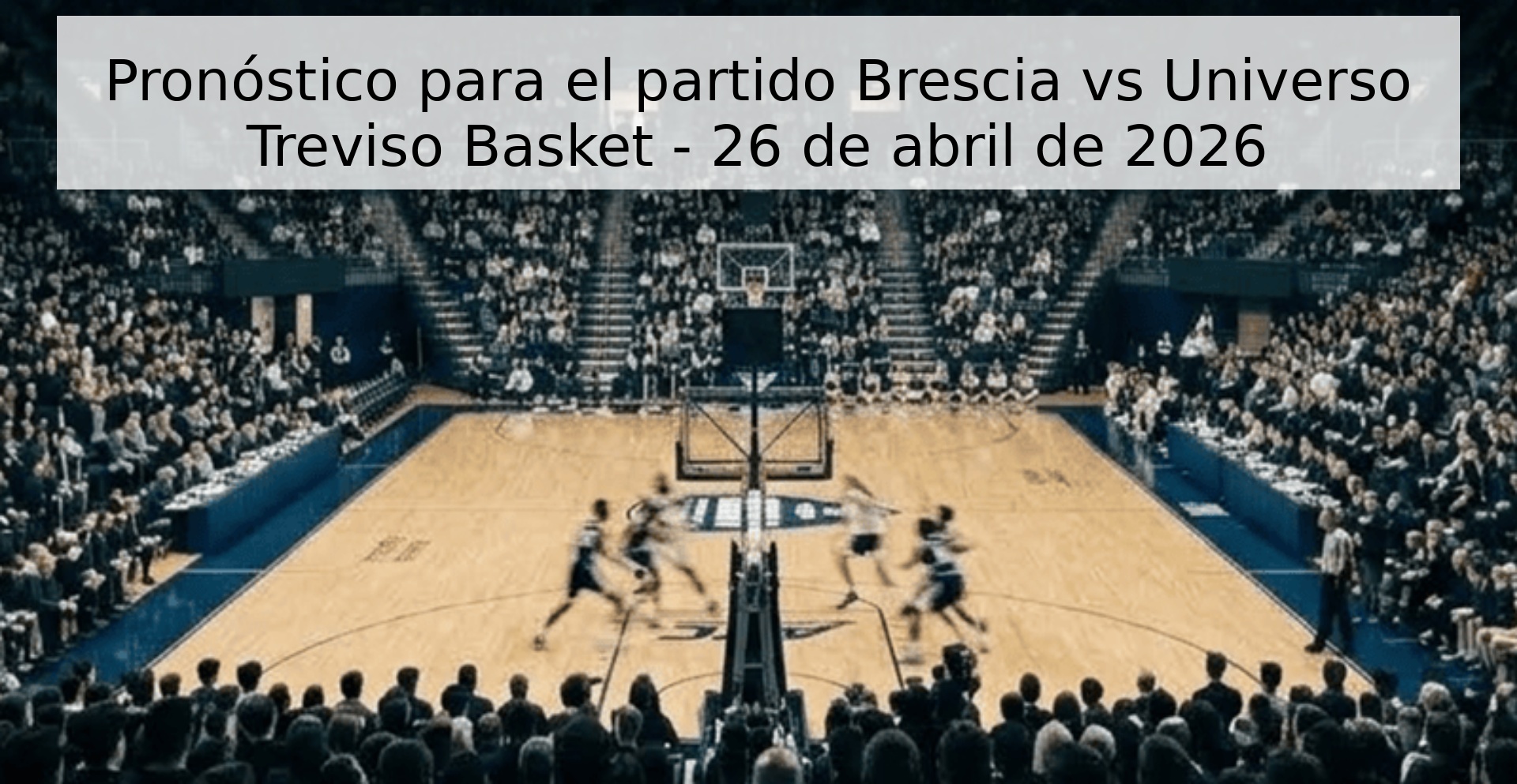 Pronóstico para el partido Brescia vs Universo Treviso Basket - 26 de abril de 2026