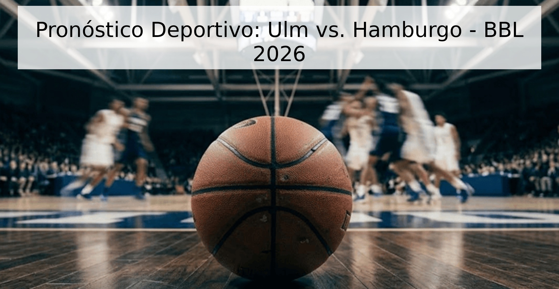 Pronóstico Deportivo: Ulm vs. Hamburgo - BBL 2026 Pronóstico Deportivo: Ulm vs. Hamburgo - BBL 2026