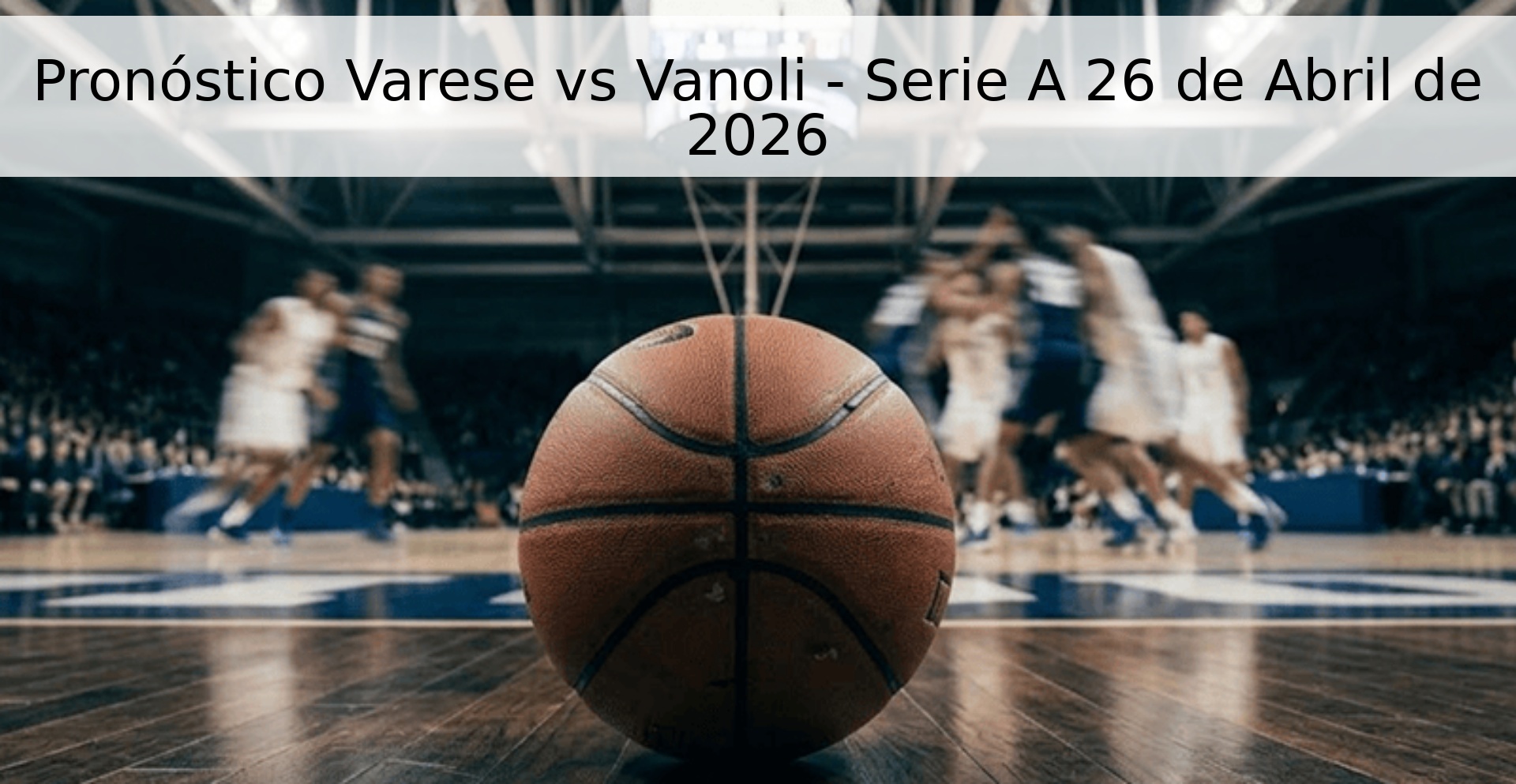 Pronóstico Varese vs Vanoli - Serie A 26 de Abril de 2026 Pronóstico Varese vs Vanoli - Serie A 26 de Abril de 2026