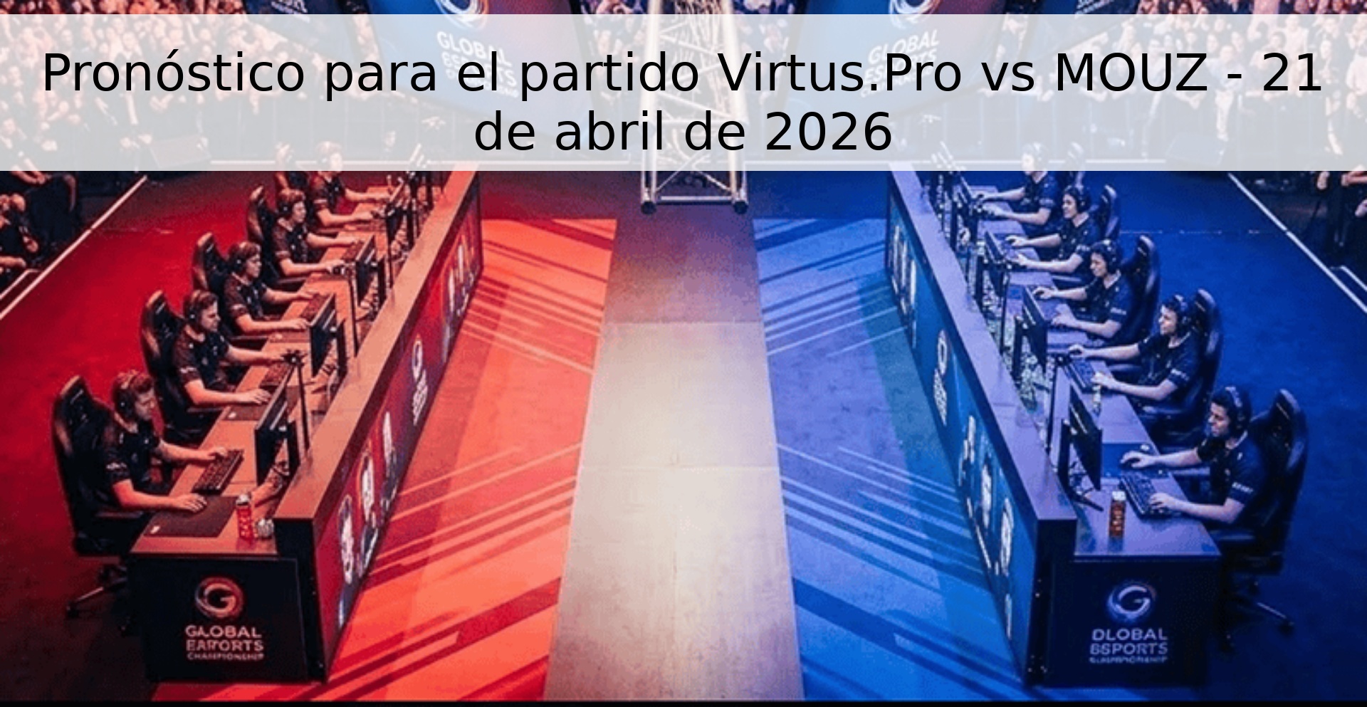 Pronóstico para el partido Virtus.Pro vs MOUZ - 21 de abril de 2026 Pronóstico para el partido Virtus.Pro vs MOUZ - 21 de abril de 2026