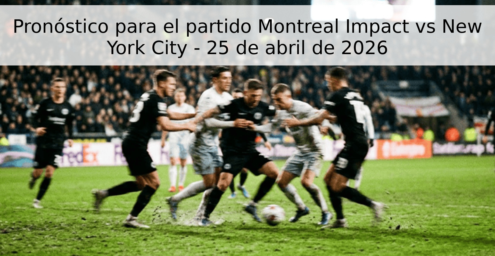 Pronóstico para el partido Montreal Impact vs New York City - 25 de abril de 2026