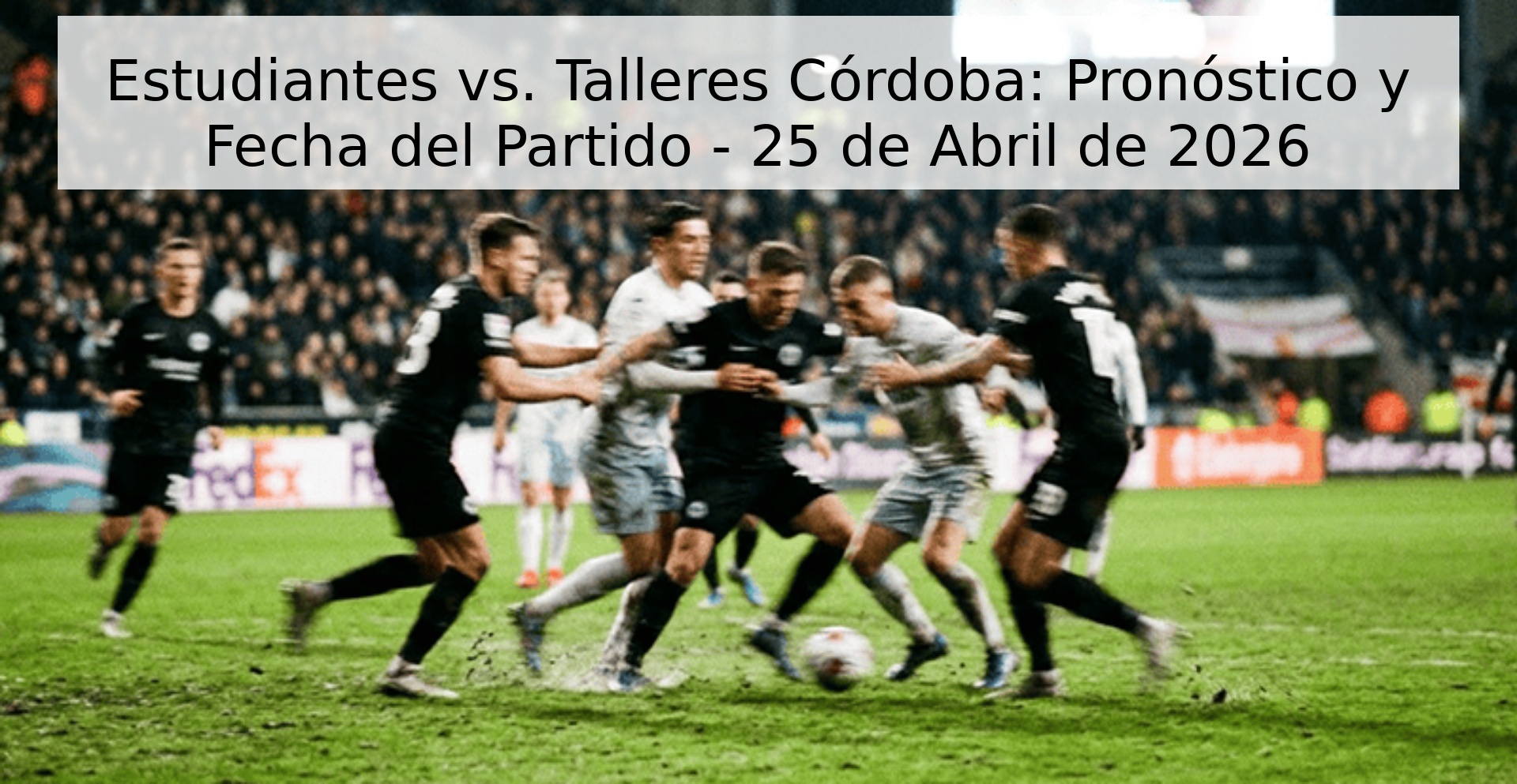 Estudiantes vs. Talleres Córdoba: Pronóstico y Fecha del Partido - 25 de Abril de 2026