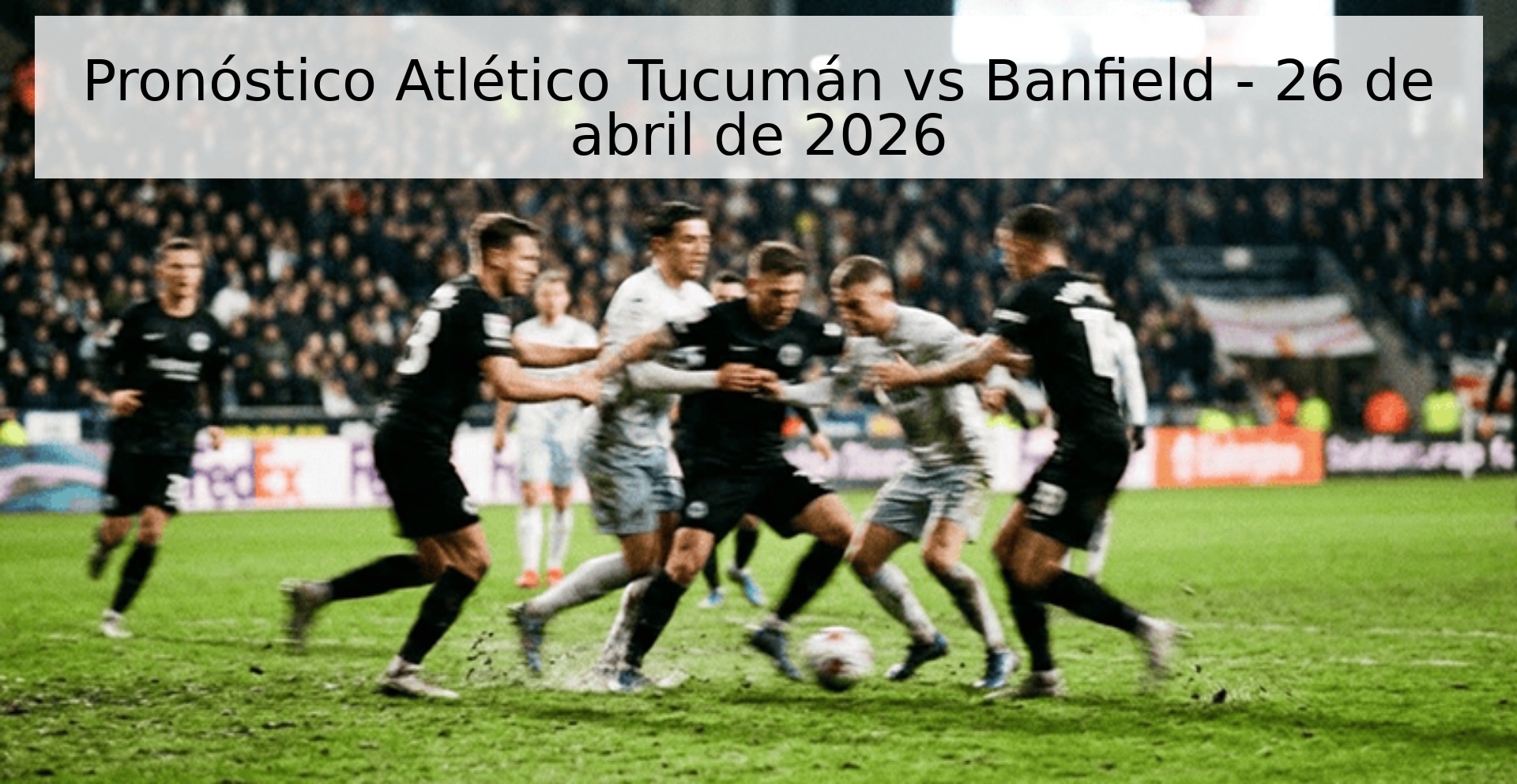 Pronóstico Atlético Tucumán vs Banfield - 26 de abril de 2026