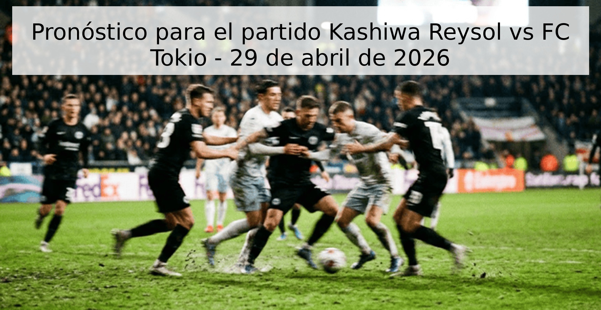 Pronóstico para el partido Kashiwa Reysol vs FC Tokio - 29 de abril de 2026 Pronóstico para el partido Kashiwa Reysol vs FC Tokio - 29 de abril de 2026