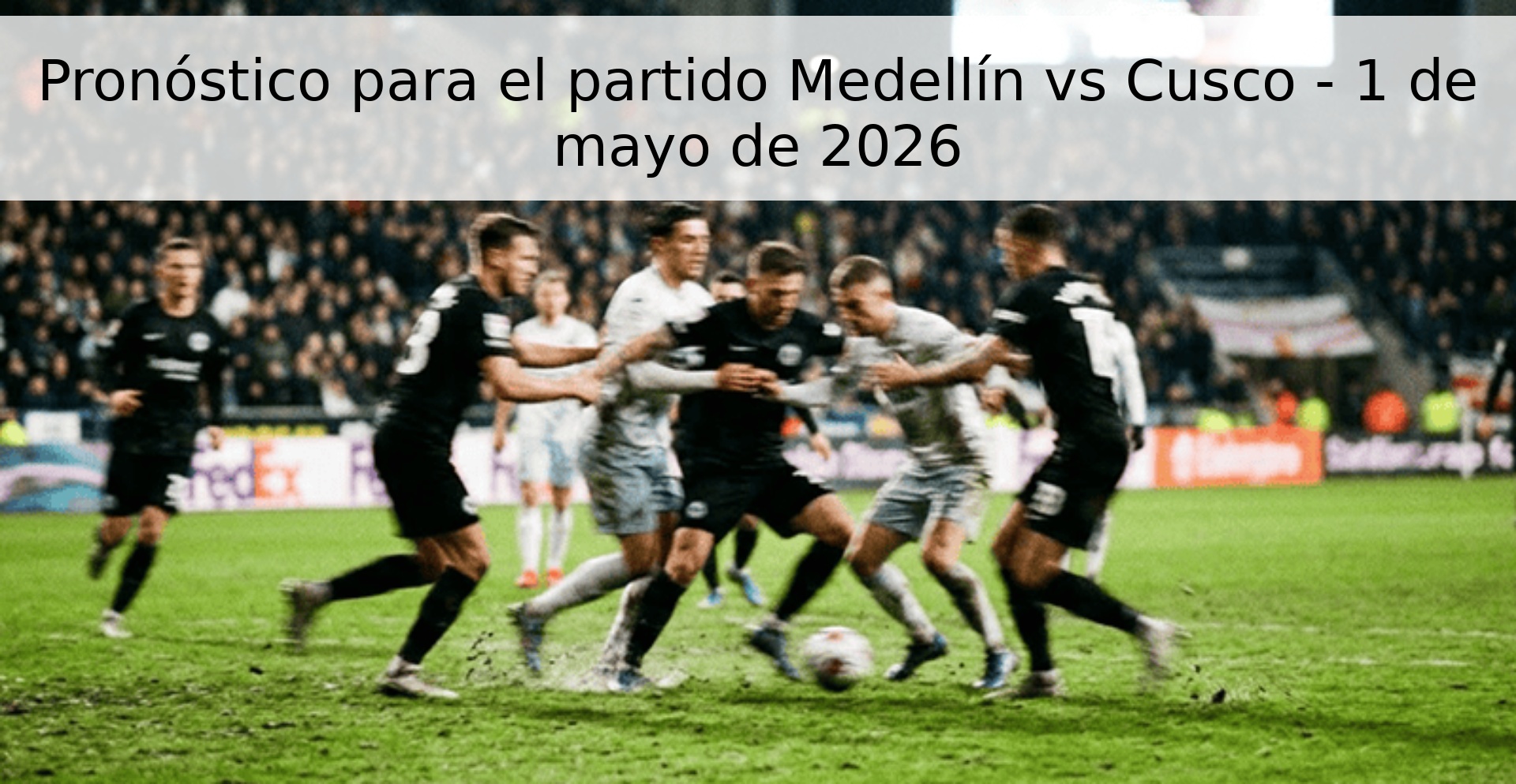 Pronóstico para el partido Medellín vs Cusco - 1 de mayo de 2026