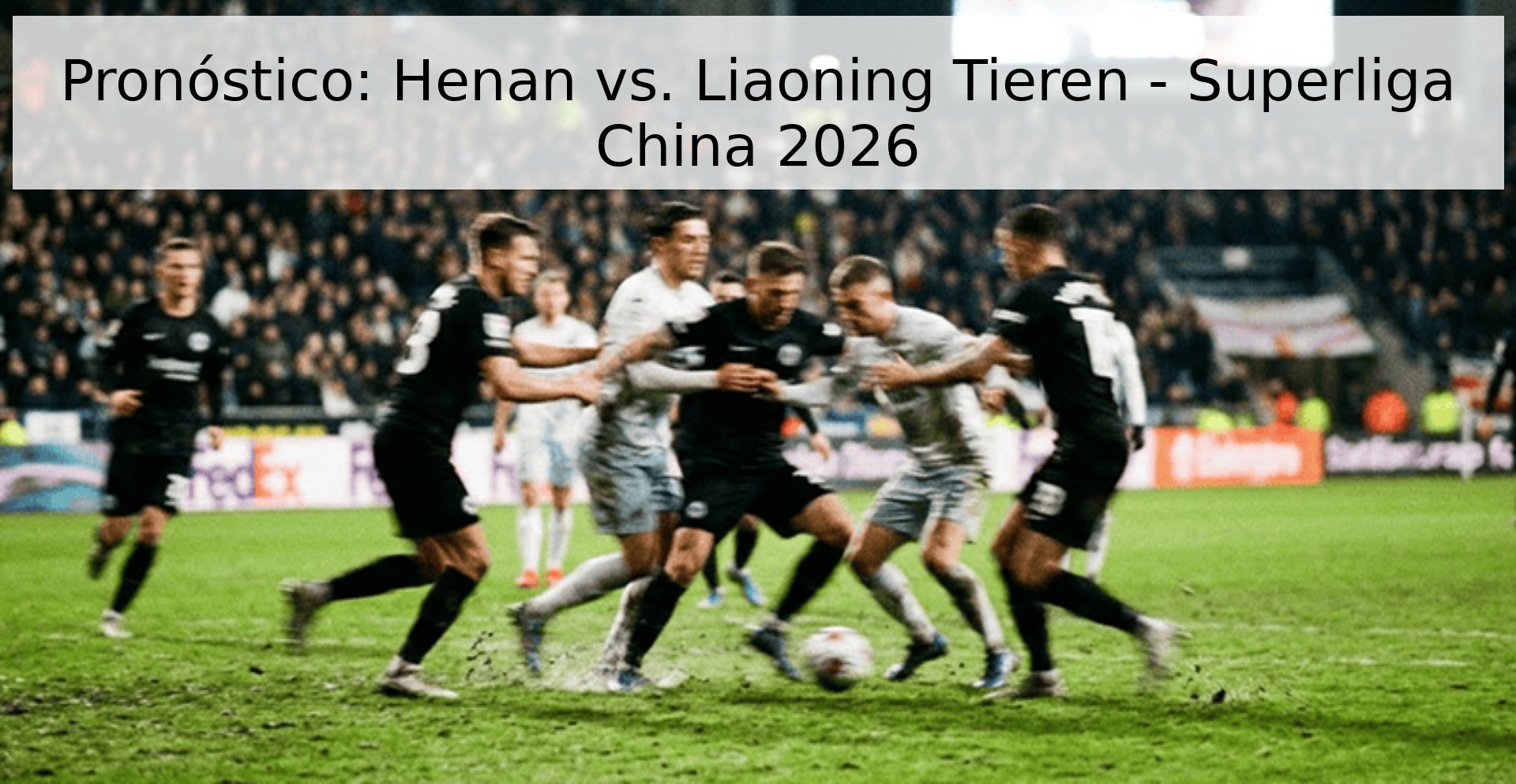 Pronóstico: Henan vs. Liaoning Tieren - Superliga China 2026