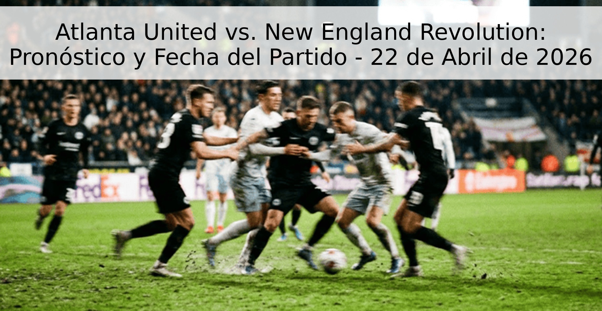 Atlanta United vs. New England Revolution: Pronóstico y Fecha del Partido - 22 de Abril de 2026