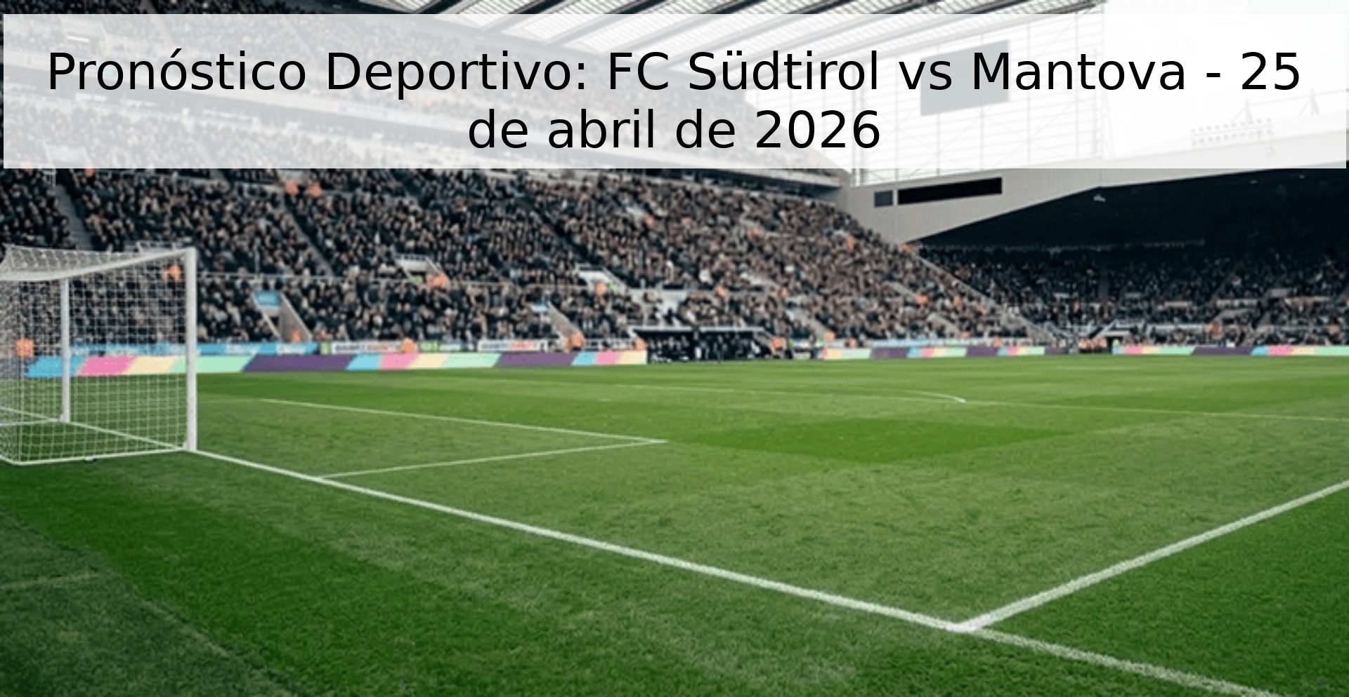 Pronóstico Deportivo: FC Südtirol vs Mantova - 25 de abril de 2026 Pronóstico Deportivo: FC Südtirol vs Mantova - 25 de abril de 2026