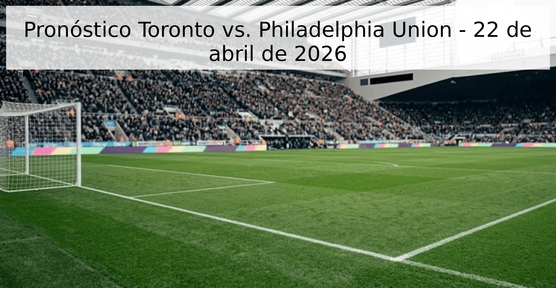Pronóstico Toronto vs. Philadelphia Union - 22 de abril de 2026 Pronóstico Toronto vs. Philadelphia Union - 22 de abril de 2026