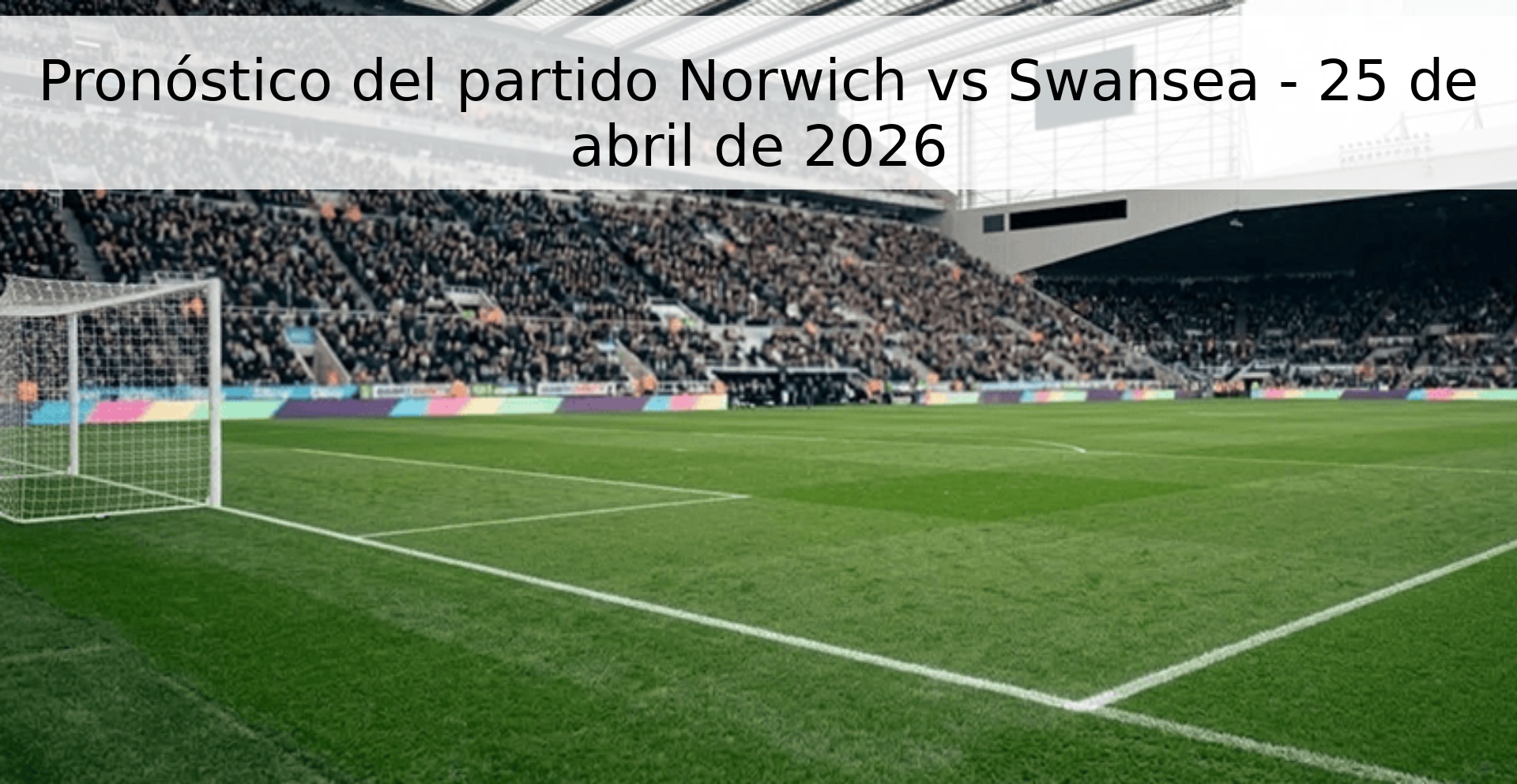 Pronóstico del partido Norwich vs Swansea - 25 de abril de 2026 Pronóstico del partido Norwich vs Swansea - 25 de abril de 2026