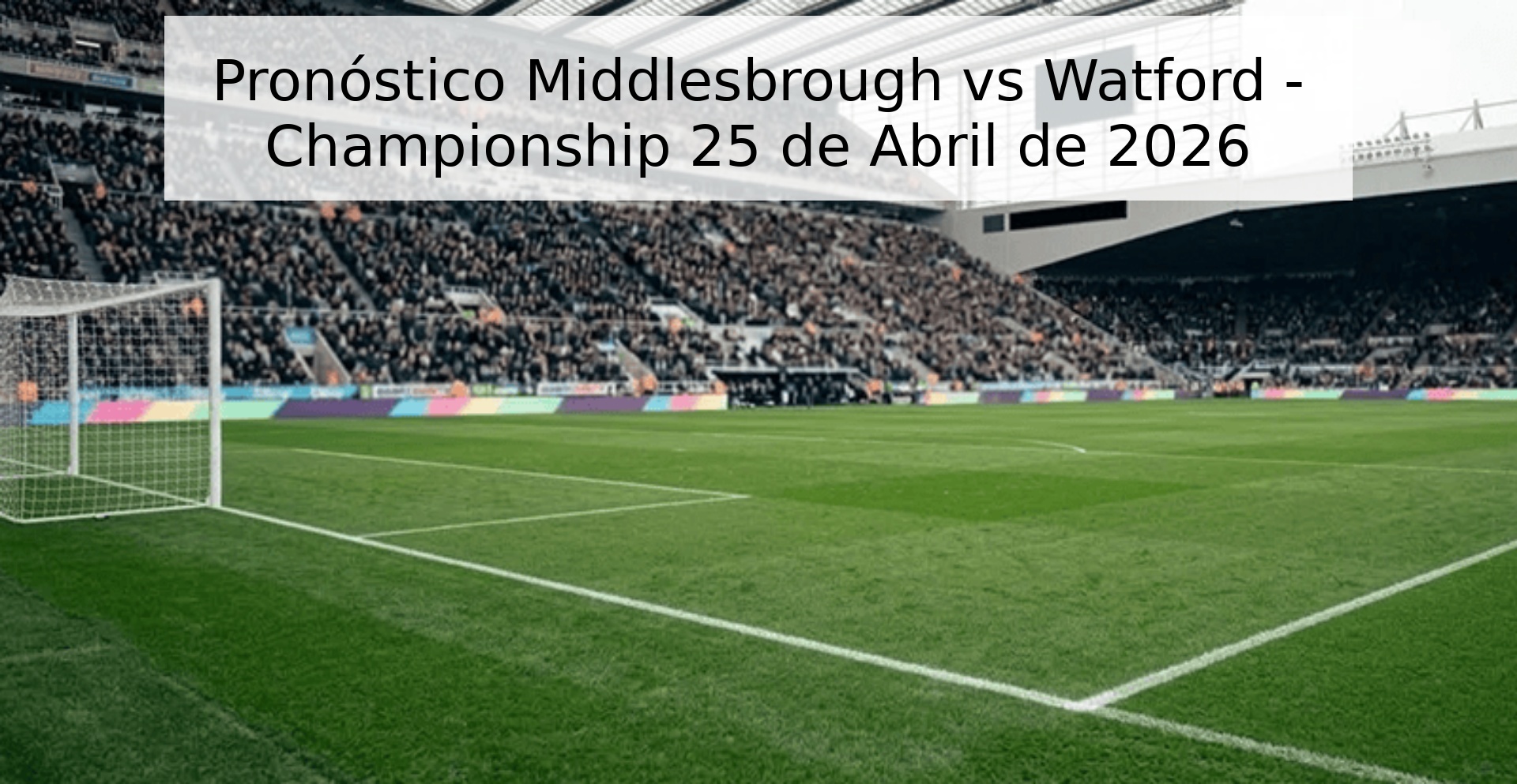 Pronóstico Middlesbrough vs Watford - Championship 25 de Abril de 2026