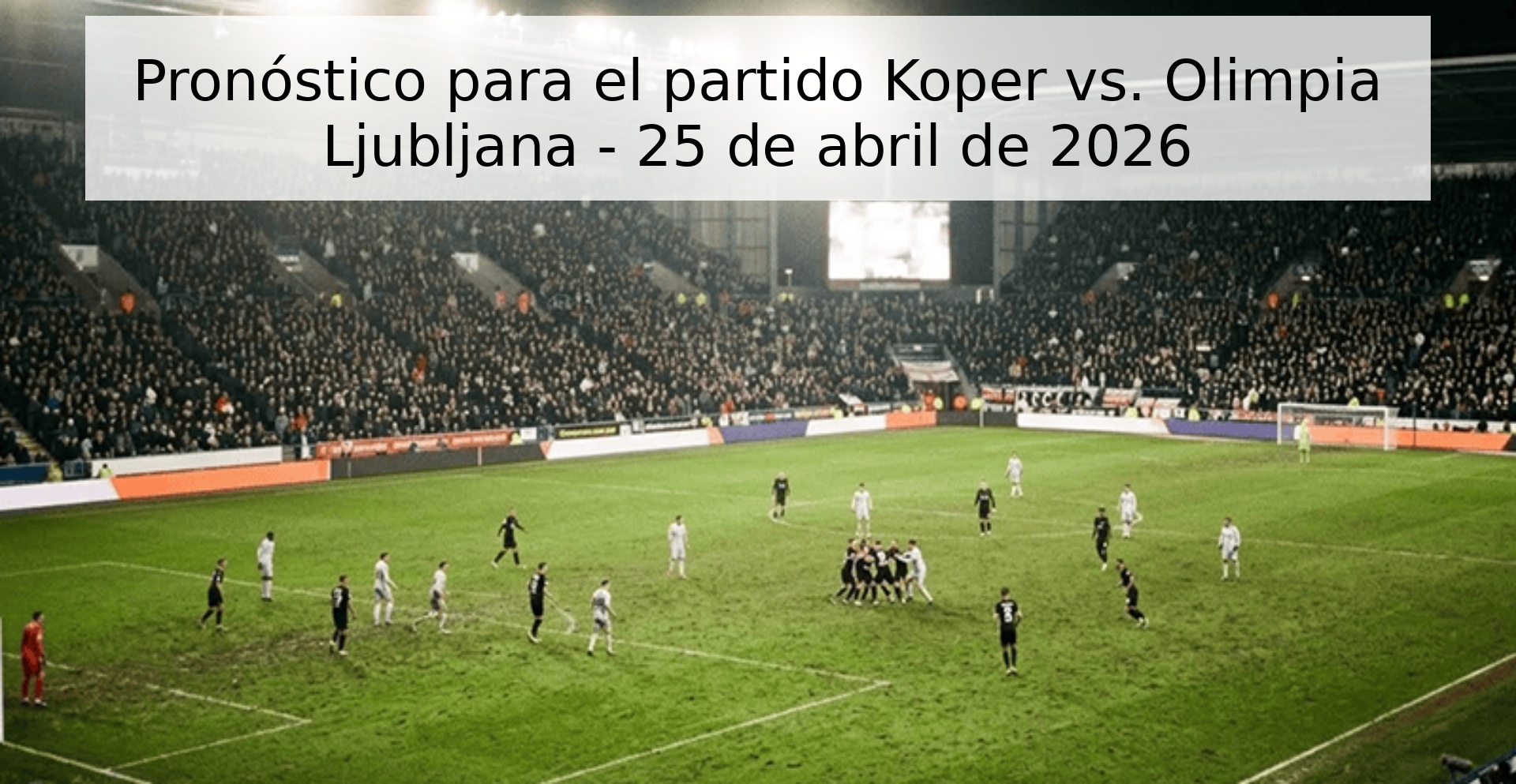 Pronóstico para el partido Koper vs. Olimpia Ljubljana - 25 de abril de 2026 Pronóstico para el partido Koper vs. Olimpia Ljubljana - 25 de abril de 2026