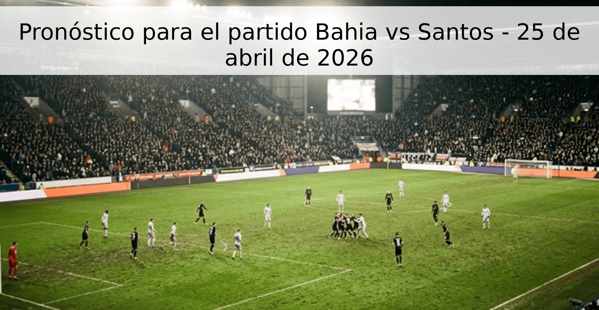 Pronóstico para el partido Bahia vs Santos - 25 de abril de 2026