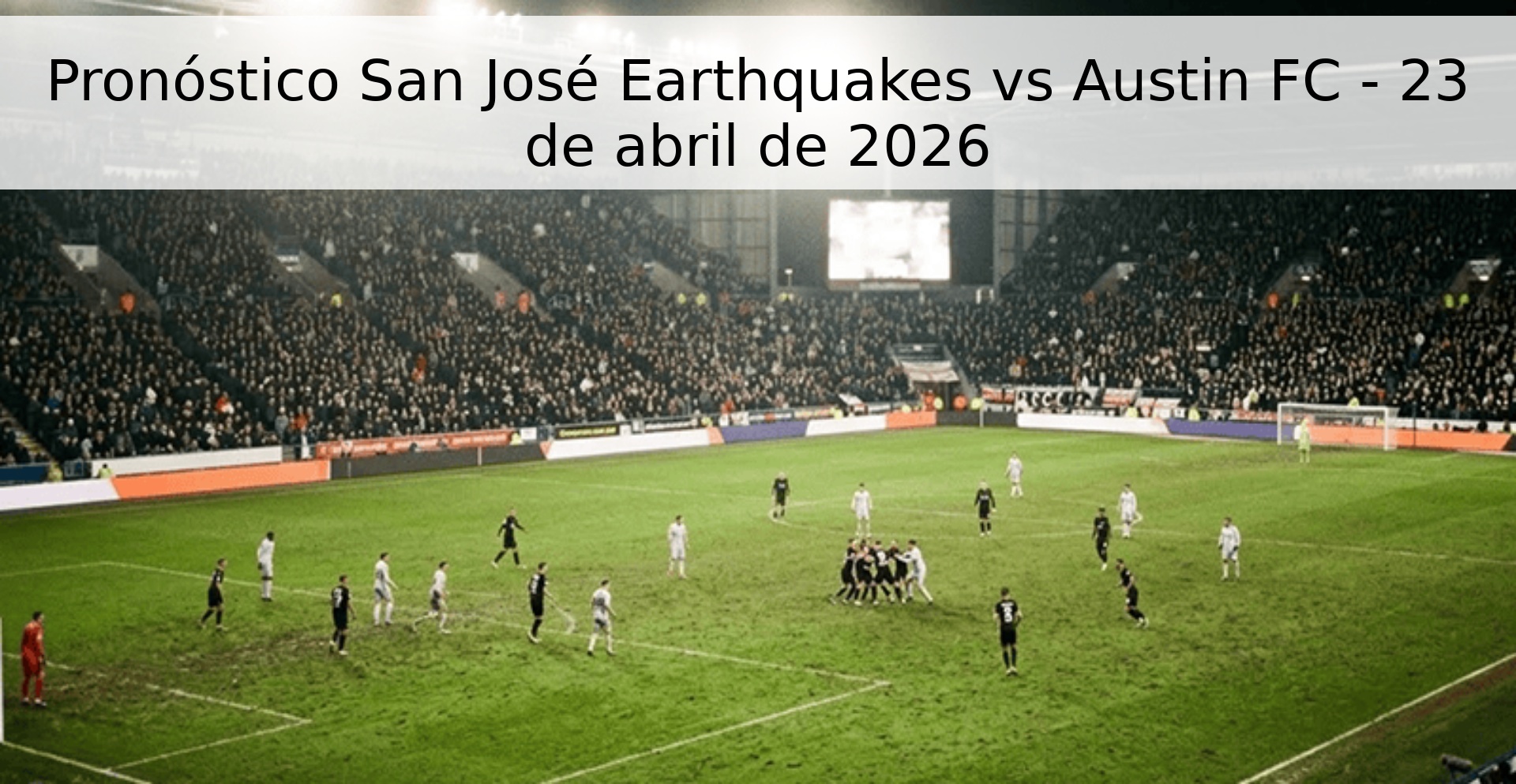 Pronóstico San José Earthquakes vs Austin FC - 23 de abril de 2026 Pronóstico San José Earthquakes vs Austin FC - 23 de abril de 2026