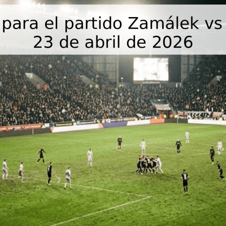 Pronóstico para el partido Zamálek vs Pyramids – 23 de abril de 2026