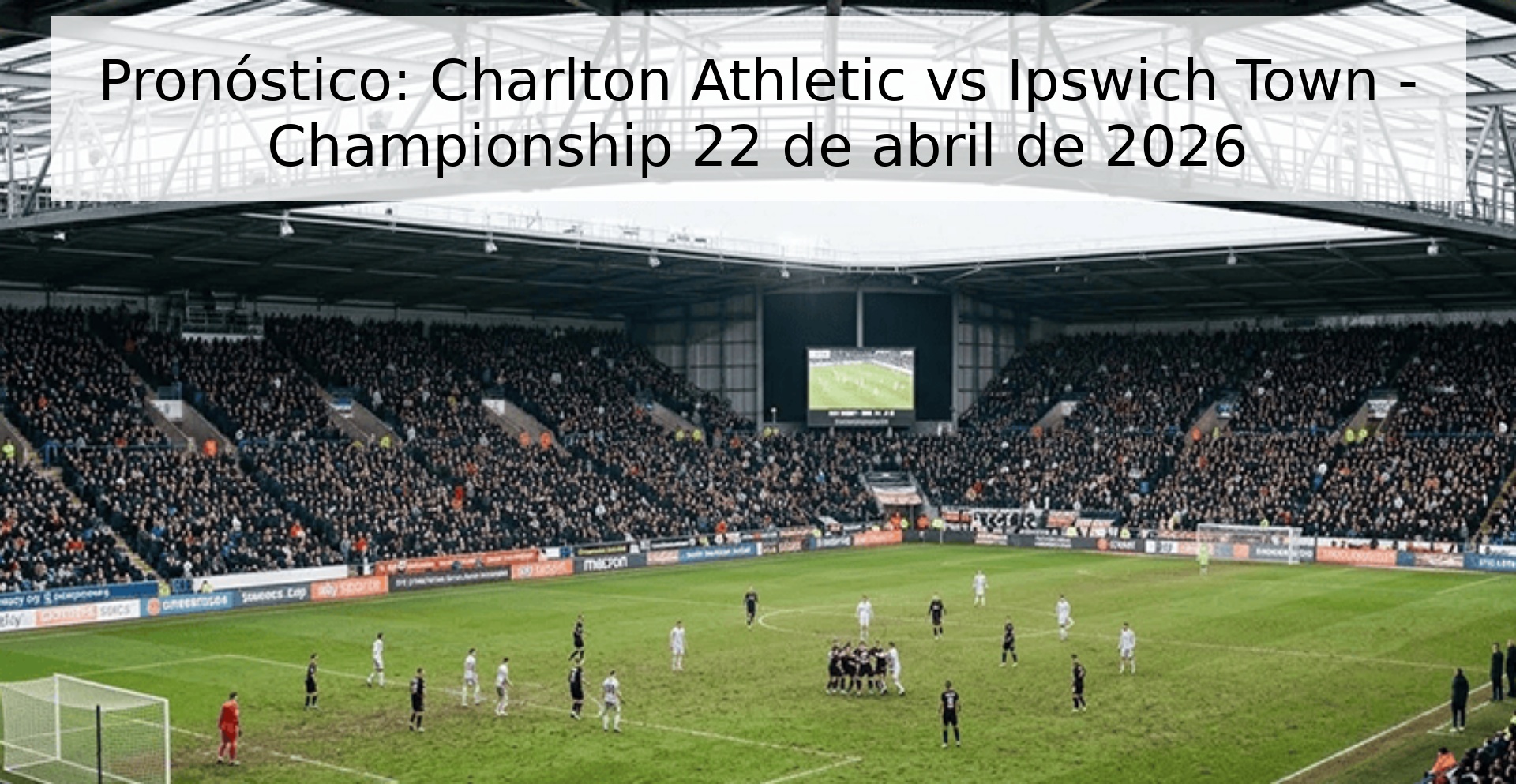 Pronóstico: Charlton Athletic vs Ipswich Town - Championship 22 de abril de 2026 Pronóstico: Charlton Athletic vs Ipswich Town - Championship 22 de abril de 2026