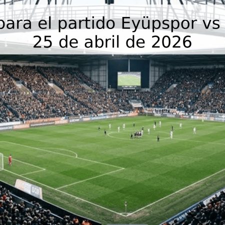 Pronóstico para el partido Eyüpspor vs Gaziantep – 25 de abril de 2026