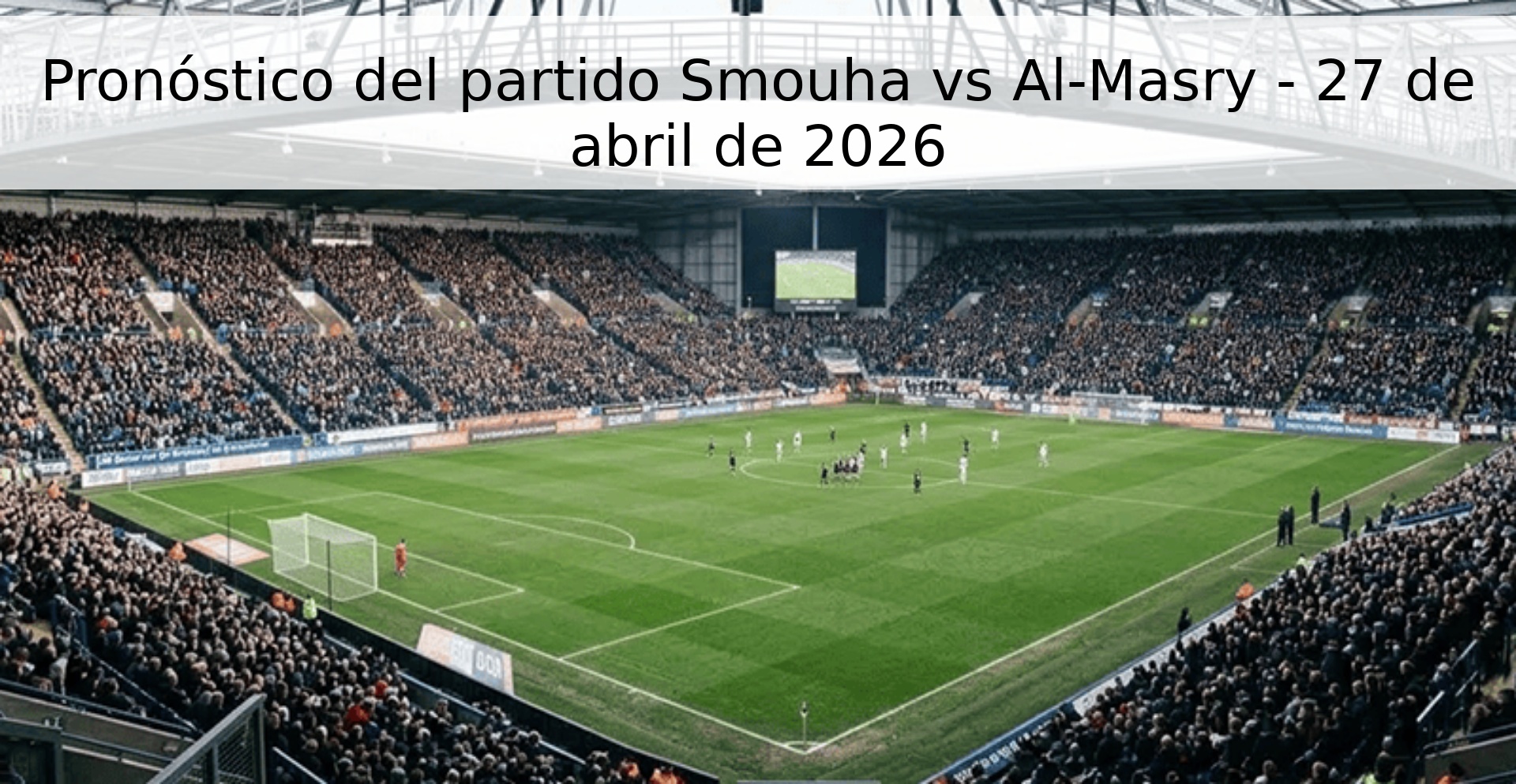 Pronóstico del partido Smouha vs Al-Masry - 27 de abril de 2026
