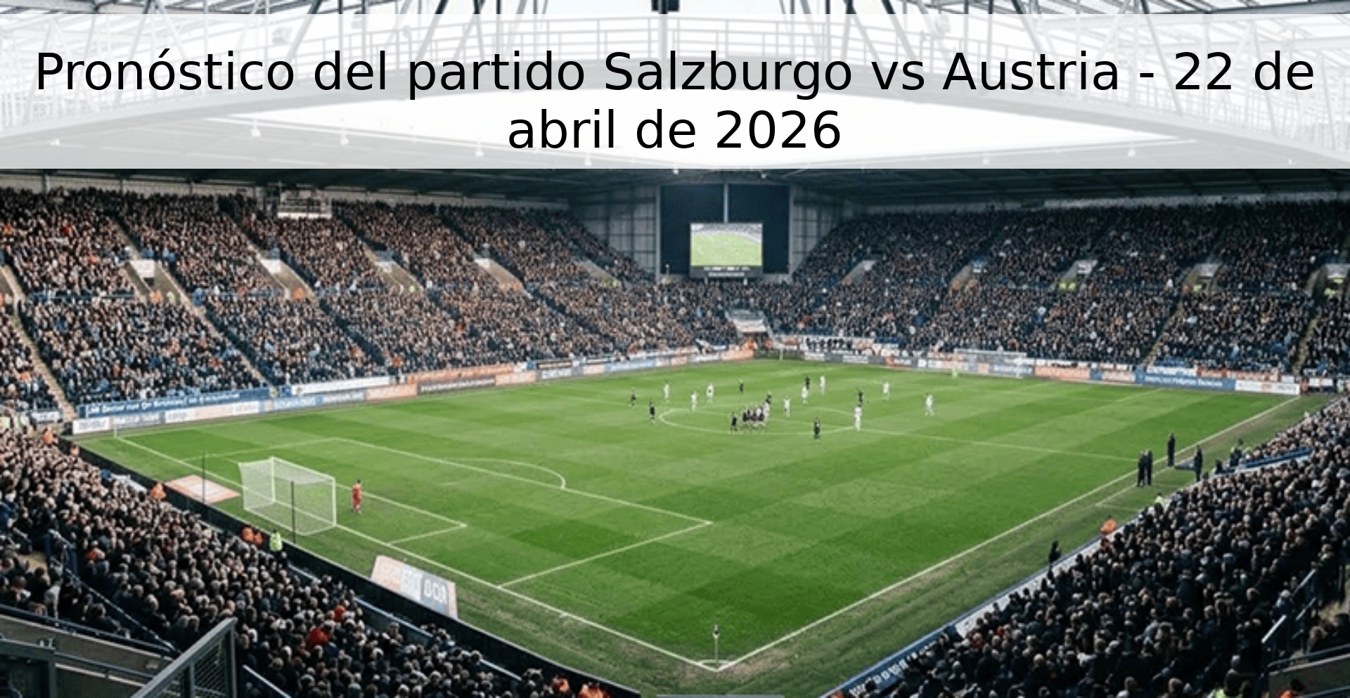 Pronóstico del partido Salzburgo vs Austria - 22 de abril de 2026 Pronóstico del partido Salzburgo vs Austria - 22 de abril de 2026