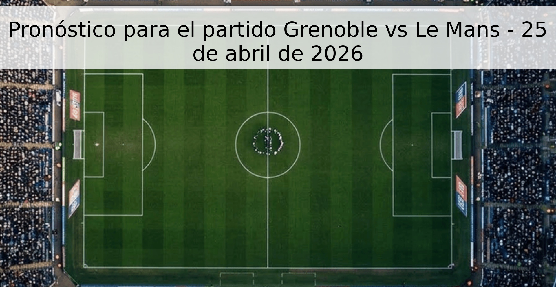 Pronóstico para el partido Grenoble vs Le Mans - 25 de abril de 2026 Pronóstico para el partido Grenoble vs Le Mans - 25 de abril de 2026