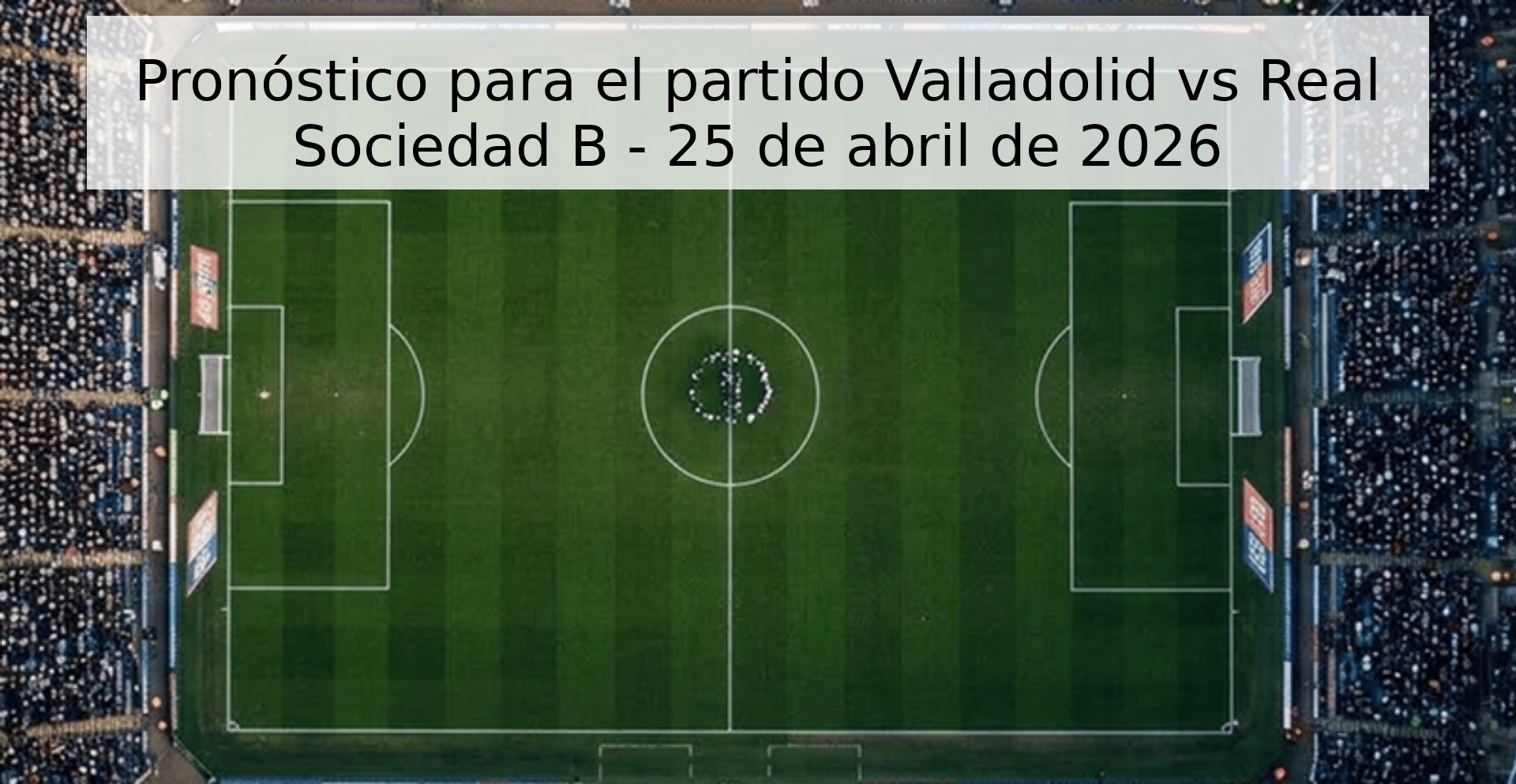 Pronóstico para el partido Valladolid vs Real Sociedad B - 25 de abril de 2026 Pronóstico para el partido Valladolid vs Real Sociedad B - 25 de abril de 2026