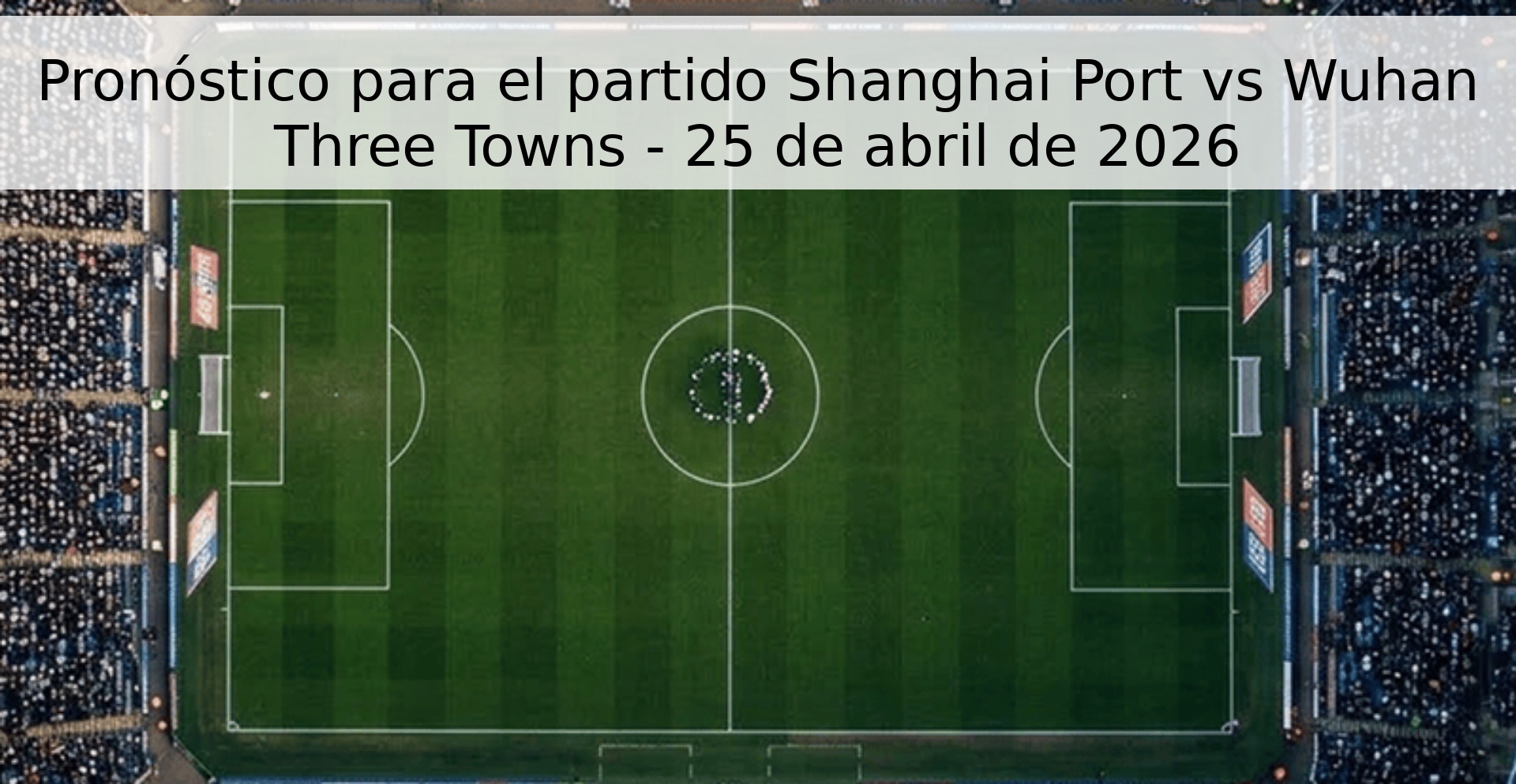 Pronóstico para el partido Shanghai Port vs Wuhan Three Towns - 25 de abril de 2026 Pronóstico para el partido Shanghai Port vs Wuhan Three Towns - 25 de abril de 2026