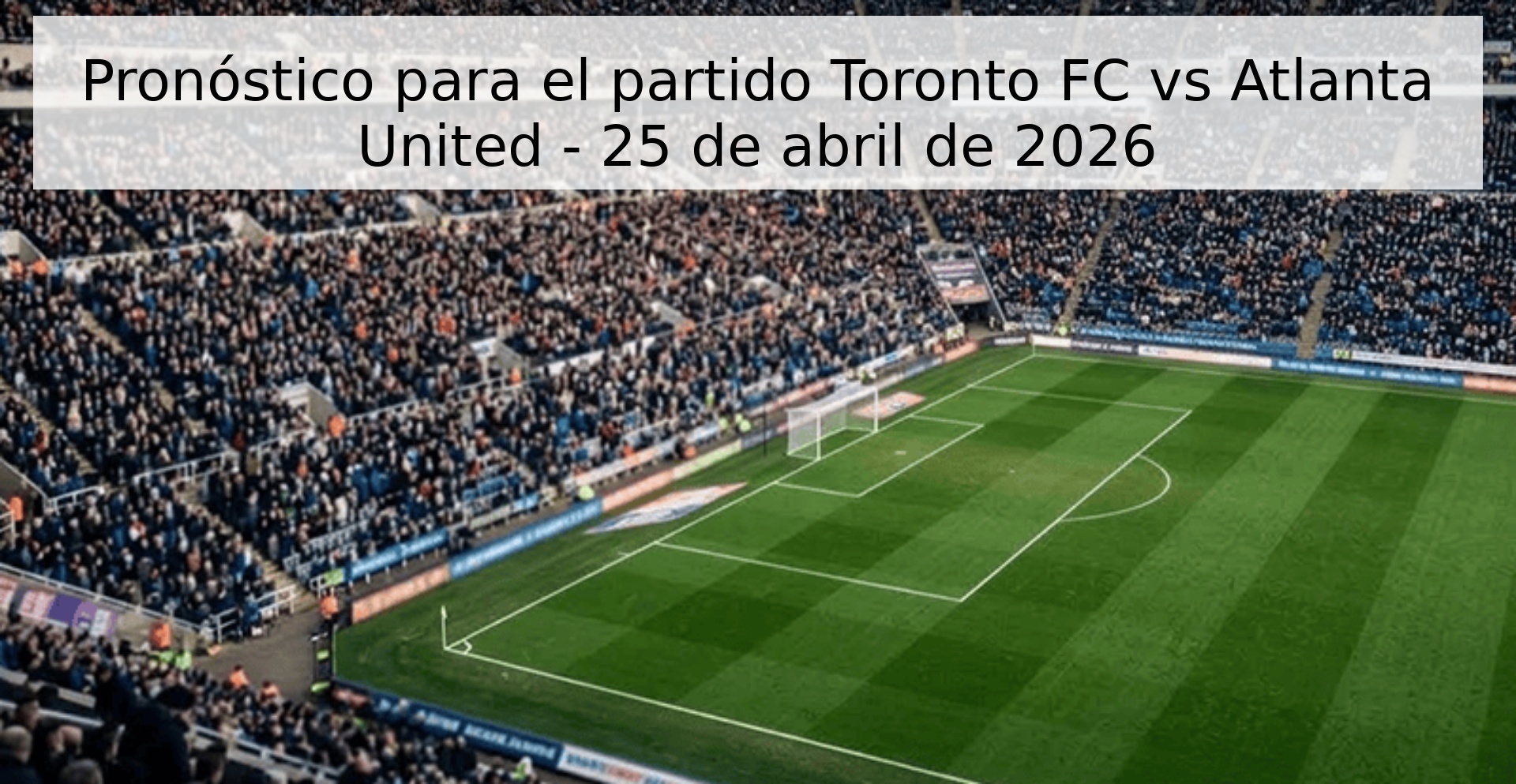 Pronóstico para el partido Toronto FC vs Atlanta United - 25 de abril de 2026 Pronóstico para el partido Toronto FC vs Atlanta United - 25 de abril de 2026