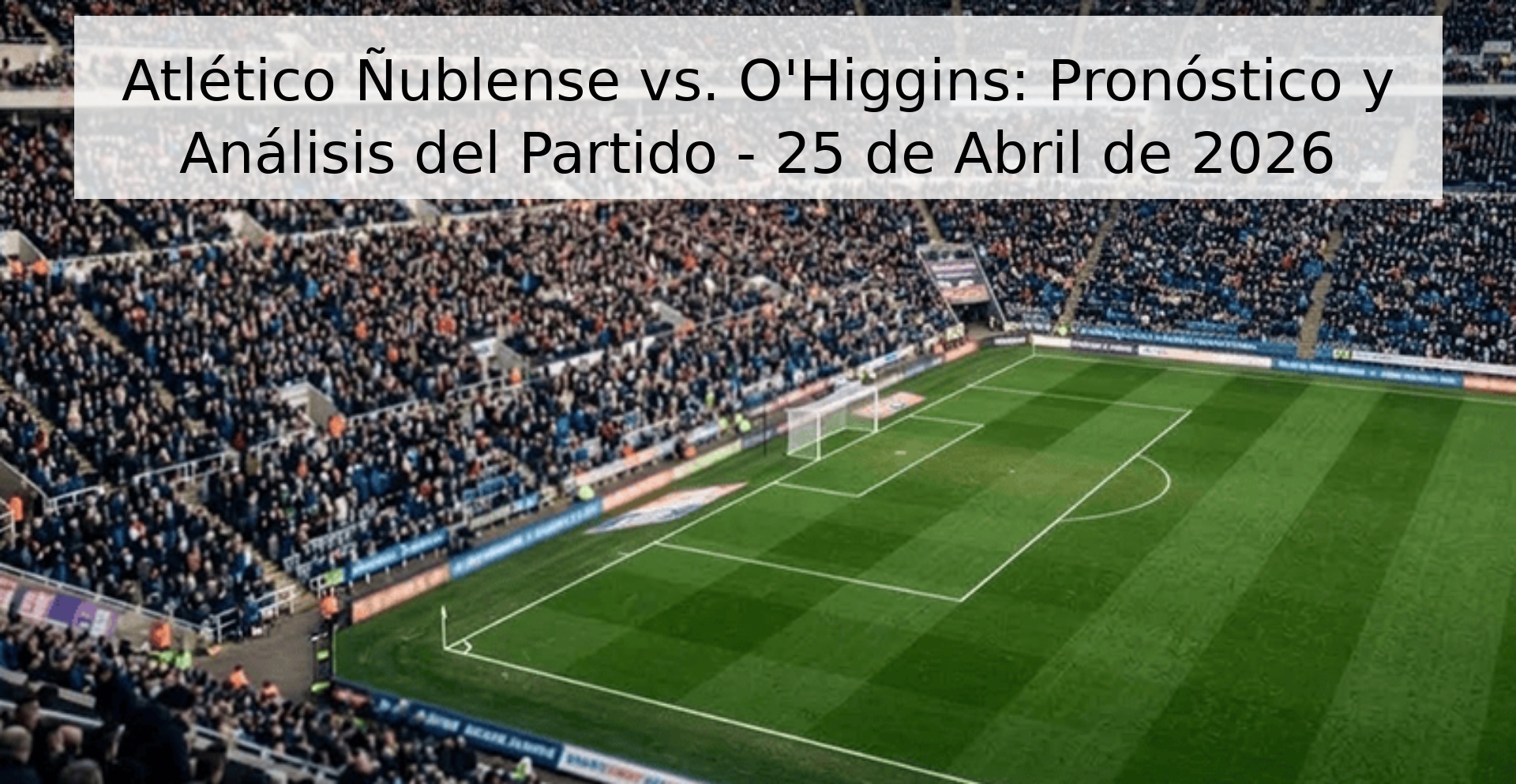 Atlético Ñublense vs. O'Higgins: Pronóstico y Análisis del Partido - 25 de Abril de 2026 Atlético Ñublense vs. O'Higgins: Pronóstico y Análisis del Partido - 25 de Abril de 2026