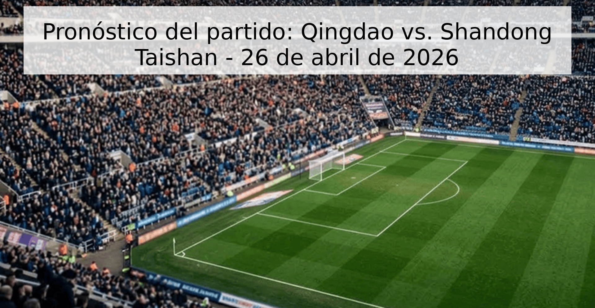Pronóstico del partido: Qingdao vs. Shandong Taishan - 26 de abril de 2026 Pronóstico del partido: Qingdao vs. Shandong Taishan - 26 de abril de 2026
