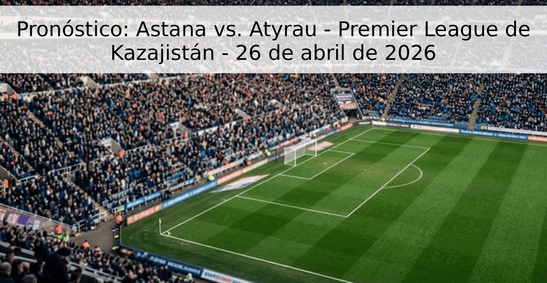 Pronóstico: Astana vs. Atyrau - Premier League de Kazajistán - 26 de abril de 2026 Pronóstico: Astana vs. Atyrau - Premier League de Kazajistán - 26 de abril de 2026